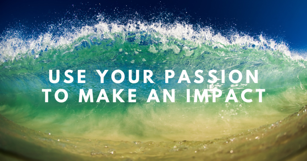 use your passion to make an impact